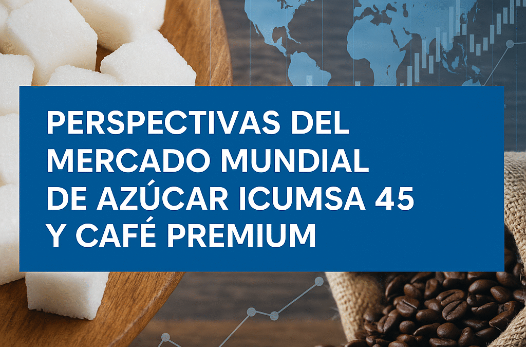 Perspectivas del Mercado Mundial de Azúcar ICUMSA 45 y Café Premium: Datos Clave y Oportunidades